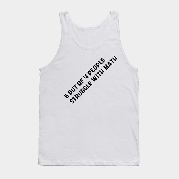 5 Out of 4 People Struggle With Math - Funny Quotes Gift Tank Top by Diogo Calheiros